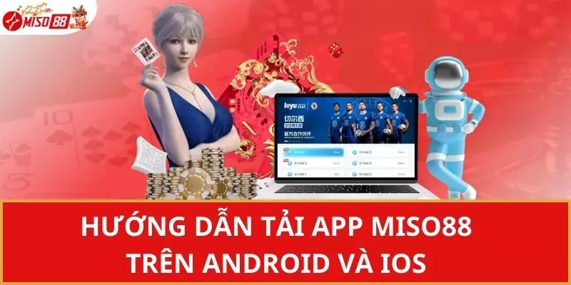 Hướng dẫn tải App Miso88 trên Android và IOS với thao tác siêu dễ cho mọi người